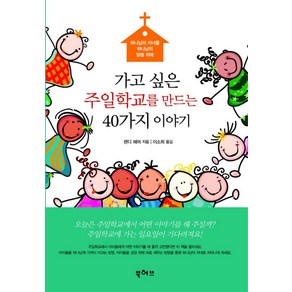 가고싶은 주일학교를 만드는 40가지 이야기:하나님의 자녀를 하나님의 말씀 위에