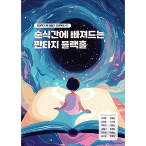 순식간에 빠져드는 판타지 블랙홀 : 꼬마작가 프로젝트 47, 김려원 등저, 책쓰는밤