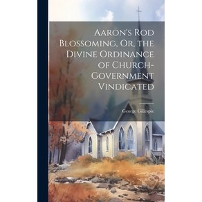 (영문도서) Aaon's Rod Blossoming O the Divine Odinance of Chuch-Govenment Vindicated Hadcove, Legae Steet Pess, English, 9781019374375