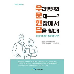 우리 병원의 문제? 현장에서 답을 찾다!:현직 병원 실장들의 생생한 현장 노하우, 엠디월드, 공윤희 외