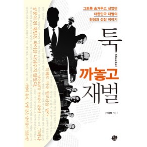 툭 까놓고 재벌:그토록 숨겨두고 싶었던 대한민국 재벌의 탄생과 성장 이야기, 왕의서재, 이동형 저