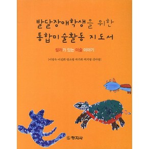 발달장애학생을 위한 통합미술활동 지도서:컬러가 있는 미술 이야기, 창지사, 이영숙,이선희 공저