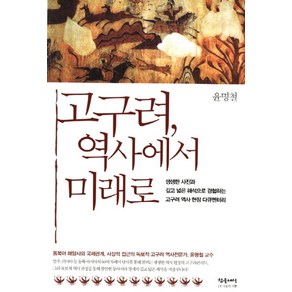 고구려 역사에서 미래로:생생한 사진과 깊고 넓은 해석으로 경험하는 고구려 역사 현장 다큐멘터리, 참글세상, 윤명철 저