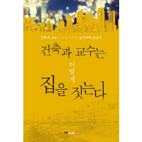 건축과 교수는 이렇게 집을 짓는다:건축과 교수가 직접 도전한 상가주택 완공기, 북랩, 김선규