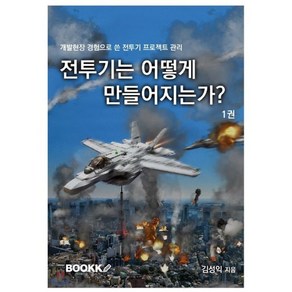 전투기는 어떻게 만들어지는가? (컬러판 1권) : 개발현장 경험으로 쓴 전투기 프로젝트 관리, BOOKK(부크크), 김성익 저