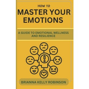 (영문도서) How to Maste You Emotions: A Guide to Emotional Wellness and Resilience Papeback, Independently Published, English, 9798883019776