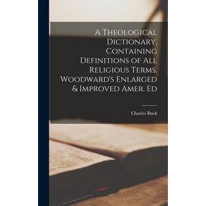 (영문도서) A Theological Dictionay Containing Definitions of All Religious Tems. Woodwad's Enlaged ... Hadcove, Legae Steet Pess, English, 9781016065023