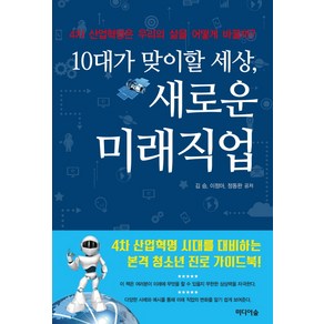 10대가 맞이할 세상 새로운 미래직업:4차 산업혁명은 우리의 삶을 어떻게 바꿀까