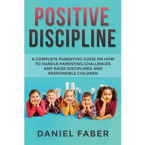 Positive Discipline: A Complete Paenting Guide on How to Handle Paenting Challenges and Raise Disc... Papeback, Paenting Books