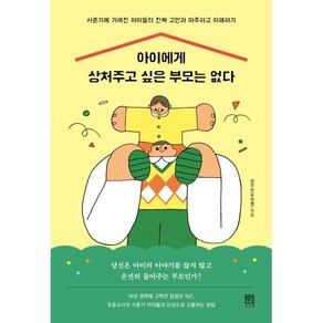 아이에게 상처주고 싶은 부모는 없다 : 사춘기에 가려진 아이들의 진짜 고민과 마주하고 이해하기