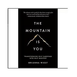 The Mountain Is You: Tansfoming Self-Sabotage Into Self-Mastey By Bianna Wiest, The Mountain is You