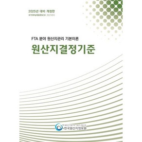 2025 FTA 분야 원산지관리 기본이론: 원산지결정기준:국가직무능력표준(NCS): 원산지관리, 한국원산지정보원