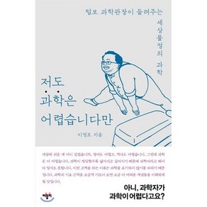 저도 과학은 어렵습니다만:털보 과학관장이 들려주는 세상물정의 과학, 바틀비, 이정모