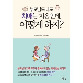 부모님도 나도 치매는 처음인데 어떻게 하지?:부모님과 가족 모두가 후회하지 않는 치매 안심 가이드