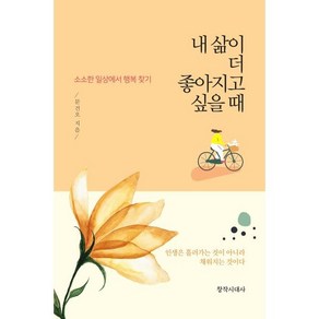 내 삶이 더 좋아지고 싶을 때:소소한 일상에서 행복 찾기, 창작시대사, 문건오