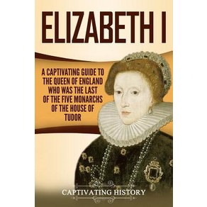 (영문도서) Elizabeth I: A Captivating Guide to the Queen of England Who Was the Last of the Five Monach... Papeback, Independently Published, English, 9781793087423