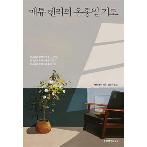 매튜 헨리의 온종일 기도:하나님과 함께 하루를 시작하고 하나님과 함께 하루를 지내고 하나님과 함께 하루를 마친다, 생명의말씀사