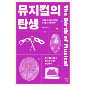 뮤지컬의 탄생:변화를 두려워하지 않는 뮤지컬 150년의 역사, 고희경, 마인드빌딩