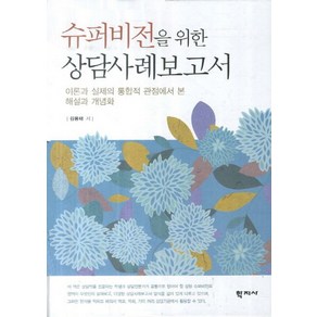 슈퍼비전을 위한 상담사례보고서:이론과 실제의 통합적 관점에서 본 해설과 개념화