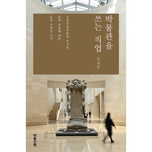 박물관을 쓰는 직업:국립중앙박물관 연구원 일과 유물에 대한 깊은 사랑을 쓰다, 마음산책, 신지은