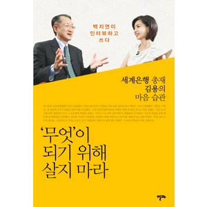 무엇이 되기 위해 살지 마라:아시아계 최초 세계은행 총재 김용의 마음 습관, 알마, 백지연 저