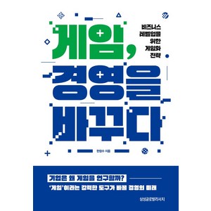 게임 경영을 바꾸다:비즈니스 레벨업을 위한 게임화 전략, 게임, 경영을 바꾸다, 한창수(저), 삼성글로벌리서치, 한창수 저