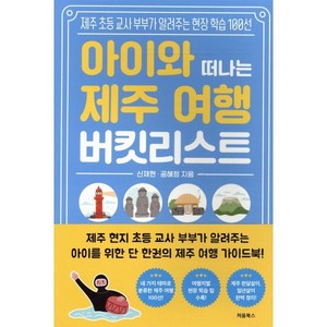 아이와 떠나는 제주 여행 버킷리스트:제주 초등 교사 부부가 알려주는 현장 학습 100선, 신재현^공혜정, 처음북스