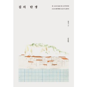 집의 탄생:반 고흐의 들판 위 오두막부터 르코르뷔지에의 호숫가 집까지, 김민식, b.ead(브레드)