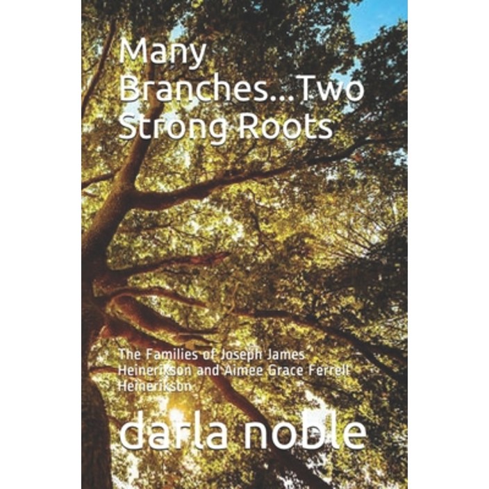 Many Branches…Two Strong Roots The Families of Joseph James Heinerikson and Aimee Grace Ferrell H…, Paperback Many Branches…Two Strong Roots The Families of Joseph James Heinerikson and Aimee Grace Ferrell H…, Paperback